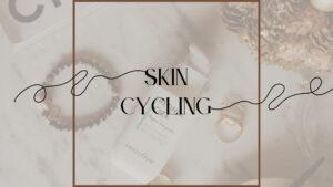 Skin Cycling – Everything You Need To Know About It